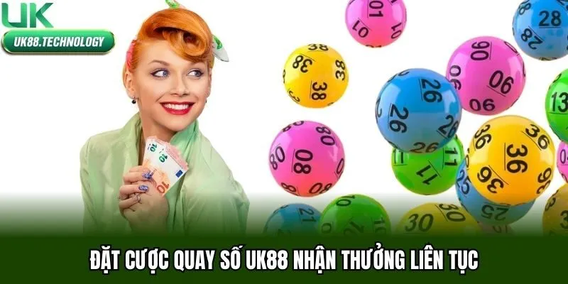 Đặt cược quay số UK88 nhận thưởng liên tục