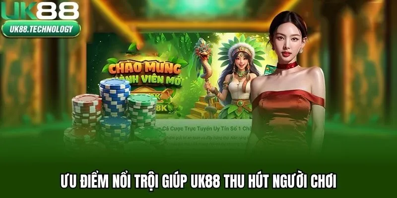 Ưu điểm nổi trội giúp UK88 thu hút người chơi